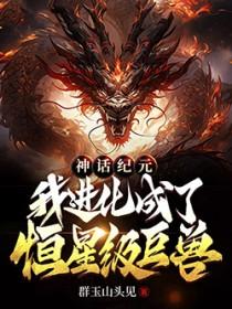 神话纪元我进化成了恒星级巨兽听书