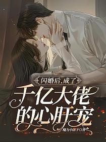 闪婚后成了千亿大佬的心肝宠