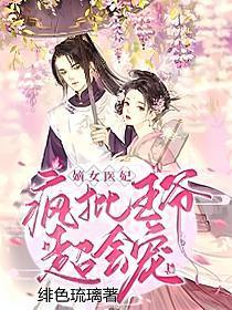嫡女医妃疯批王爷超会宠