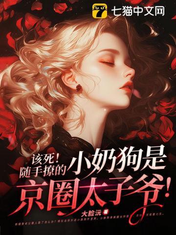 该死随手撩的小奶狗是京圈太子爷