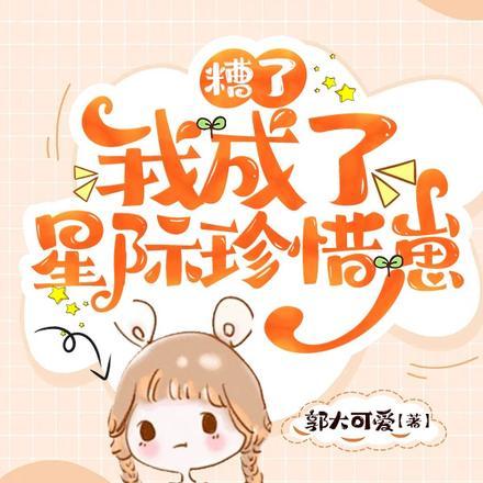 我成了星际珍惜崽免费阅读