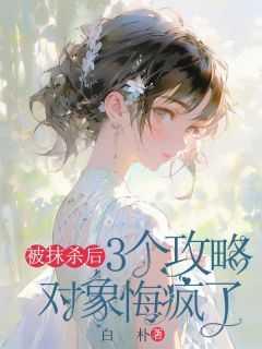 被抹杀后3个攻略对象悔疯了