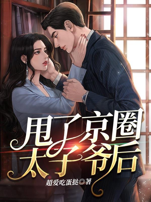 甩了京圈太子爷后我追夫