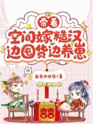 带着空间嫁糙汉边囤货边养崽鱼香肉丝包