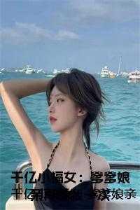 千亿小福女爹爹娘亲再爱我一次TXT