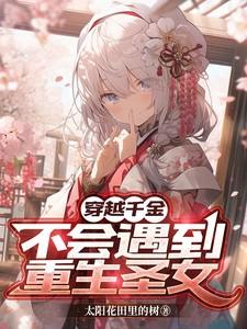 穿越千金不会遇到重生圣女免费阅读全文无弹窗