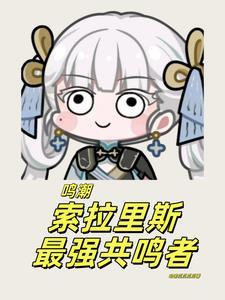 鸣潮索拉里斯最强共鸣者最新章节列