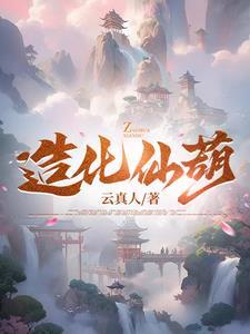 造化仙葫云真人全文阅读无弹窗