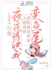 穿成人鱼后 我把大佬咬了