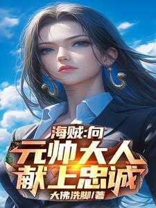 海贼向元帅大人献上忠诚免费阅读