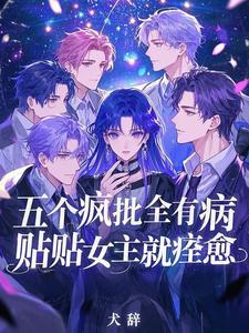 五个疯批全有病,贴贴女主就痊愈
