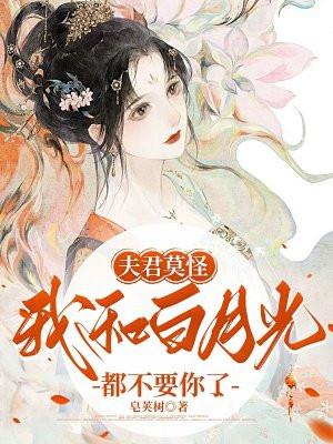 夫君莫怪,我和白月光都不要你了