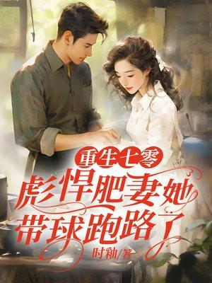 重生七零,彪悍肥妻她带球跑路了
