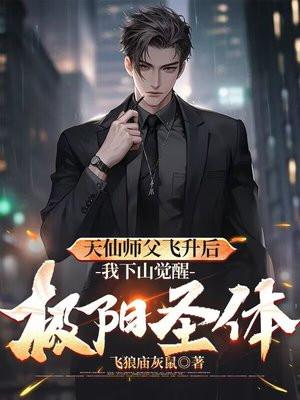 天仙师父飞升后，我下山觉醒极阳圣体