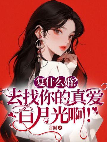 复什么婚?去找你的真爱白月光啊!