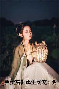 免费赏析重生团宠:封太太是个小可怜完结文