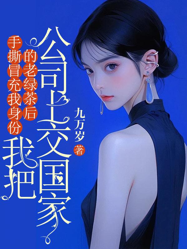 手撕冒充我身份的老绿茶后,我把公司上交国家