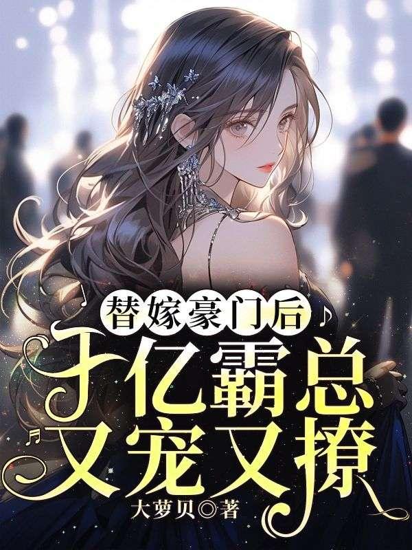 替嫁豪门后,千亿霸总又宠又撩