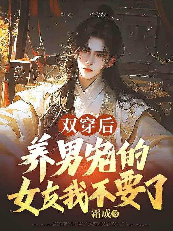 双穿后,养男宠的女友我不要了