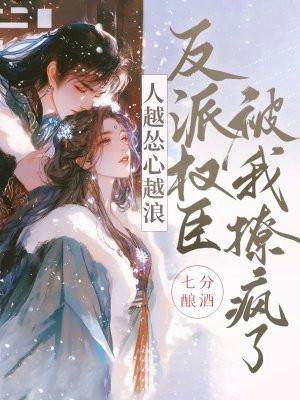 人越怂心越浪,反派权臣被我撩疯了