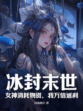 冰封末世:女神消耗物资,我万倍返利