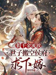 假千金流放,世子搬空侯府求下嫁