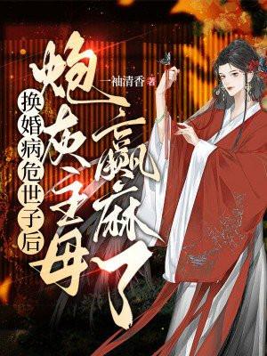换婚病危世子后,炮灰主母赢麻了
