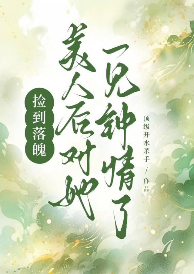 捡到落魄美人后对她一见钟情了