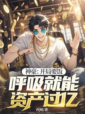 神豪:开局要饭,呼吸就能资产过亿!